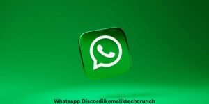 Whatsapp Discordlikemaliktechcrunch: A Comprehensive Overview by MalikTechCrunch