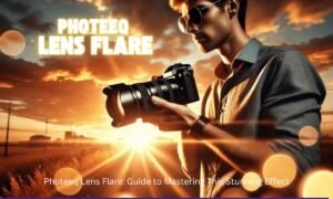 Photeeq Lens Flare: Guide to Mastering This Stunning Effect