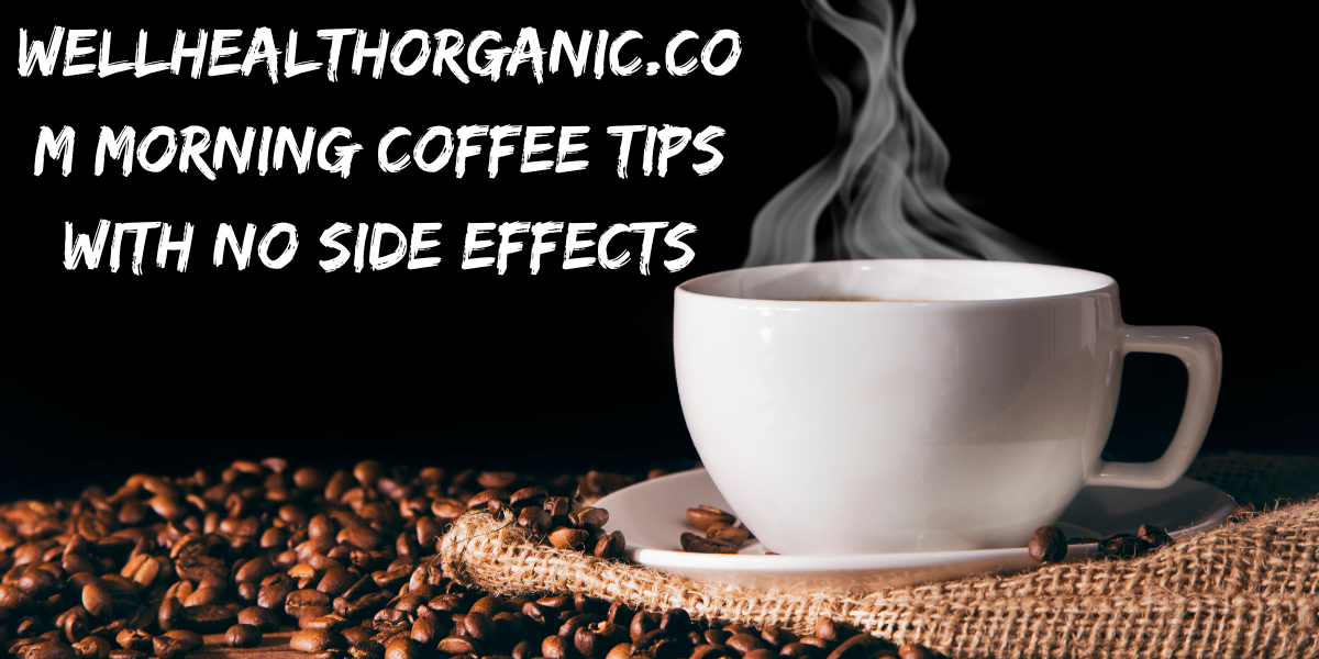 Wellhealthorganic.com Morning Coffee Tips with No Side Effects