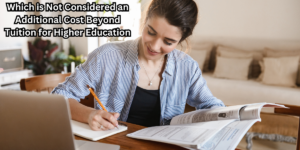 Which is Not Considered an Additional Cost Beyond Tuition for Higher Education